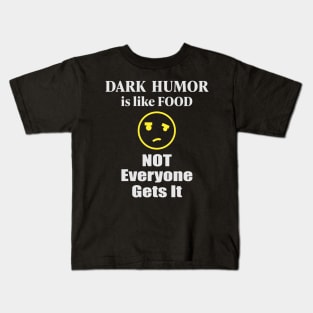 Dark humor Is Like Food Not Everyone Gets It Kids T-Shirt